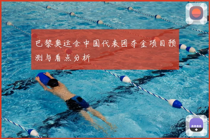 巴黎奥运会中国代表团夺金项目预测与看点分析