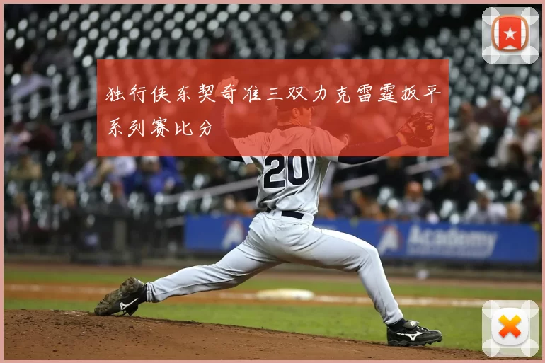 独行侠东契奇准三双力克雷霆扳平系列赛比分