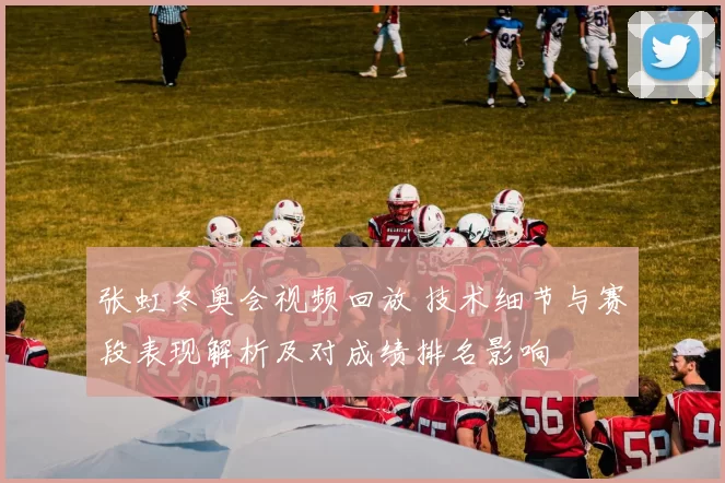 张虹冬奥会视频回放 技术细节与赛段表现解析及对成绩排名影响