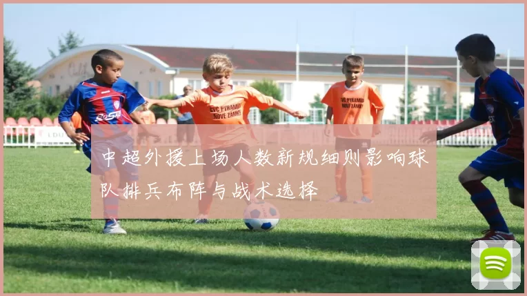 中超外援上场人数新规细则影响球队排兵布阵与战术选择